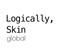Logically, Skin